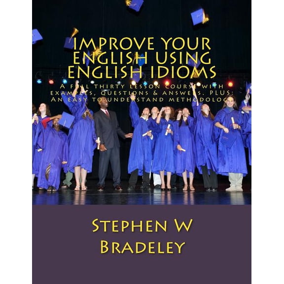 Improve Your English Using English Idioms: A full thirty lesson course with examples, questions & answers. PLUS: An easy, (Paperback)