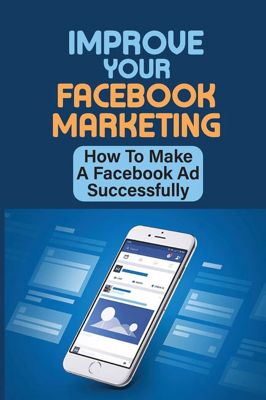 Improve Your Facebook Marketing: How To Make A Facebook Ad Successfully ...