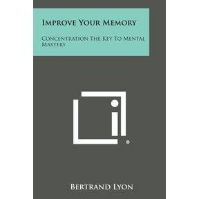 Improve Your Memory: Concentration the Key to Mental Mastery