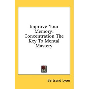 Improve Your Memory: Concentration The Key To Mental Mastery Hardcover 1436684579 9781436684576 Bertrand Lyon