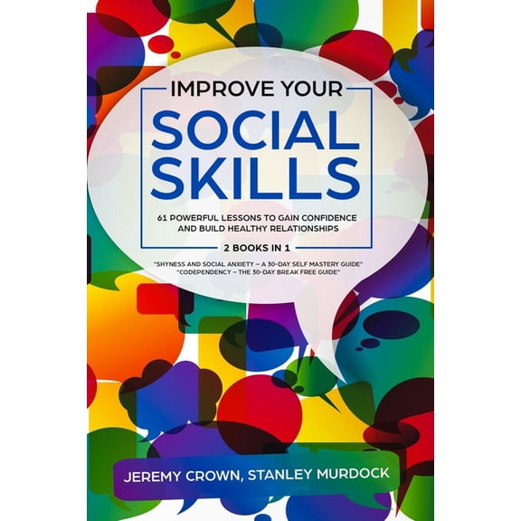 Improve Your Social Skills: 61 Powerful Lessons to Gain Confidence and Build Healthy Relationships by Reclaiming Your Life from Social Anxiety and