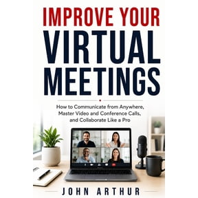Improve Your Virtual Meetings: How to Communicate from Anywhere, Master Video and Conference Calls, and Collaborate Like, (Paperback)