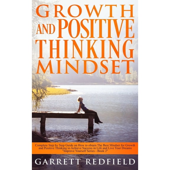 Improve Yourself Growth and Positive Thinking Mindset: Complete Step by Step Guide on How to obtain The Best Mindset for Growth and Posit, Book 2, (Paperback)