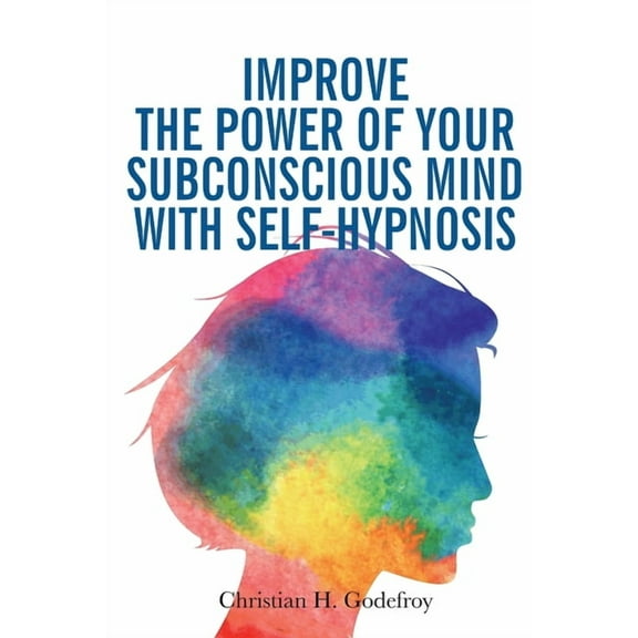 Improve the Power of your Subconscious Mind with Self-Hypnosis: Use Positive Thinking to Change your Life, (Paperback)