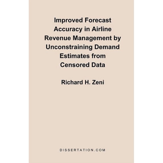 Improved Forecast Accuracy in Airline Revenue Management by Unconstraining Demand Estimates from Cen, (Paperback)