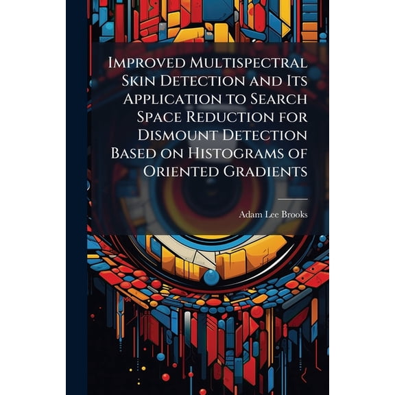 Improved Multispectral Skin Detection and Its Application to Search Space Reduction for Dismount Detection Based on Hist, (Paperback)