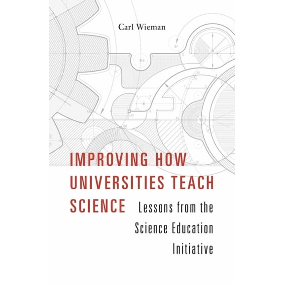 Improving How Universities Teach Science: Lessons from the Science Education Initiative, (Hardcover)