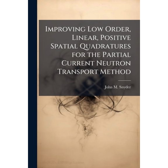 Improving Low Order, Linear, Positive Spatial Quadratures for the Partial Current Neutron Transport Method, (Paperback)