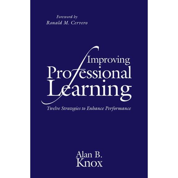 Pre-Owned Improving Professional Learning: Twelve Strategies to Enhance Performance (Hardcover 9781620363638) by Alan B Knox, Ronald M Cervero