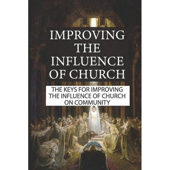 Improving The Influence Of Church: The Keys For Improving The Influence Of Church On Community: Reasons For Decline Church (Paperback)