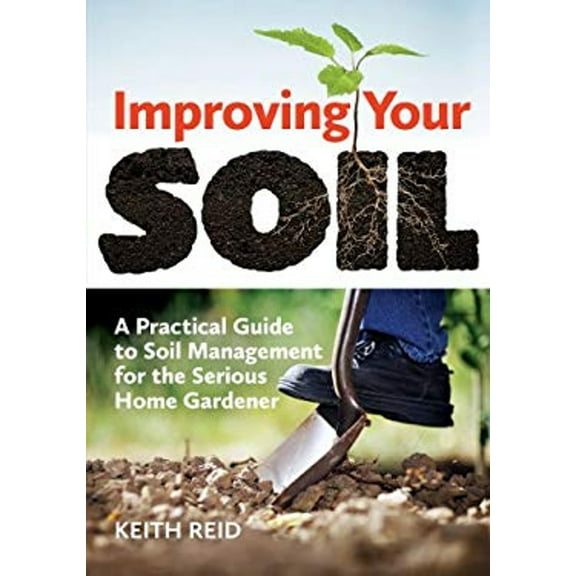 Pre-Owned Improving Your Soil: A Practical Guide to Soil Management for the Serious Home Gardener (Paperback) 1770852263 9781770852266