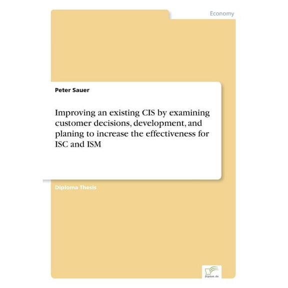 Improving an existing CIS by examining customer decisions, development, and planing to increase the effectiveness for IS, (Paperback)