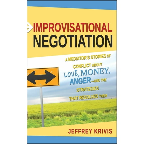 Improvisational Negotiation: A Mediator's Stories of Conflict about Love, Money, Anger -- And the Strategies That Resolv, (Hardcover)