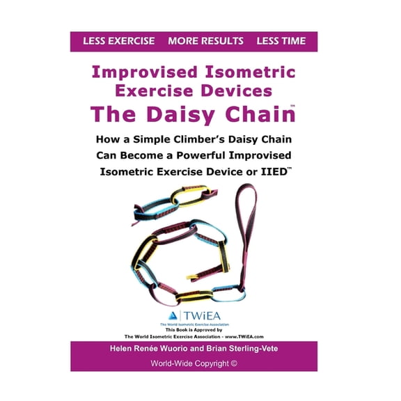 Improvised Isometric Exercise Devices - The Daisy Chain: How a Simple Climber's Daisy Chain Can Become a Powerful Improv, (Paperback)