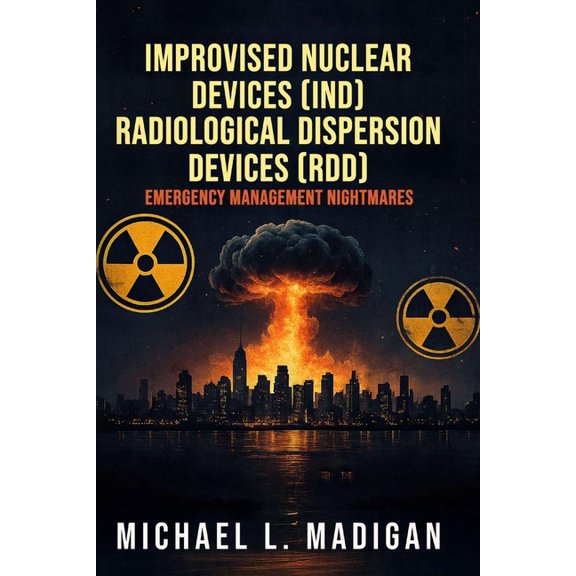 Improvised Nuclear Devices (IND) Radiological Dispersion Devices (RDD) Emergency Management Nightmares, (Paperback)