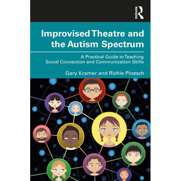 Improvised Theatre and the Autism Spectrum: A Practical Guide to Teaching Social Connection and Communication Skills, (Paperback)