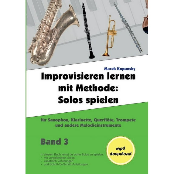 Improvisieren lernen mit Methode / Band 3: Solos spielen / für Saxophon, Klarinette, Flöte, Trompete und andere Melodiei, (Paperback)