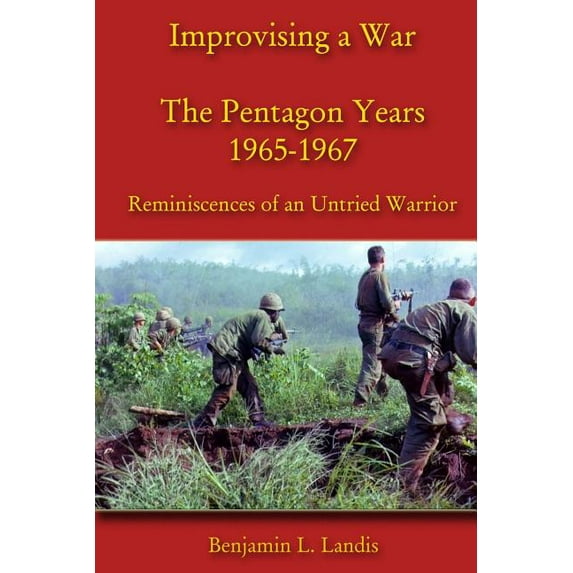 Improvising a War: The Pentagon Years 1965-1967: Reminiscences of an Untried Warrior (Paperback) by Benjamin L Landis
