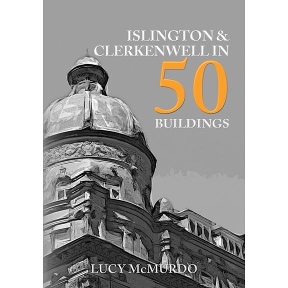 In 50 Buildings: Islington & Clerkenwell in 50 Buildings (Paperback)