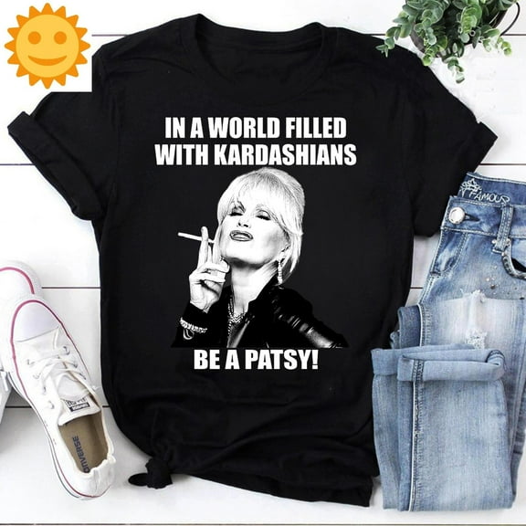 In A World Filled With Kardashians Be A Patsy T-Shirt, Absolutely Fabulous, Patsy Stone