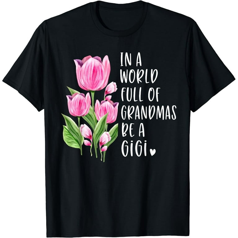 In A World Full Of Grandmas Be A Gigi Cool Gift Shirt In A World Full Of Grandmas Be A Gigi Cool Gift Shirt