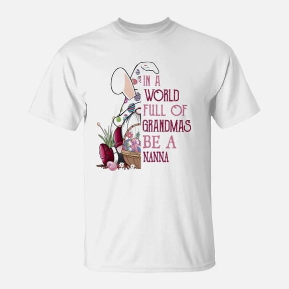 In A World Full Of Grandmas Be A Nanna Funny Easter Bunny Grandmother Gift TShirt