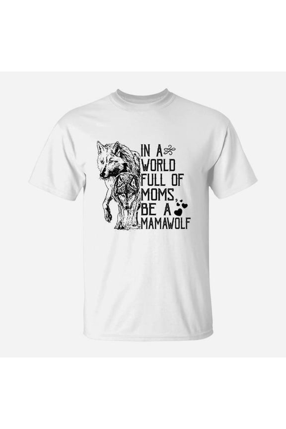 In A World Full Of Moms Be A Mama Wolf TShirt