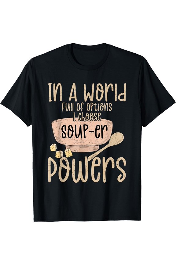 In A World Full Of Options I Choose Soup-er Powers Food T-Shirt, Unisex T-Shirt