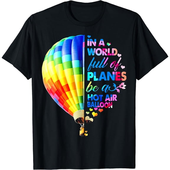 In A World Full Of Planes Be A Hot Air Balloon T-Shirt