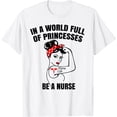 thumbnail image 1 of In A World Full Of Princesses Be A Nurse T-Shirt, 1 of 4