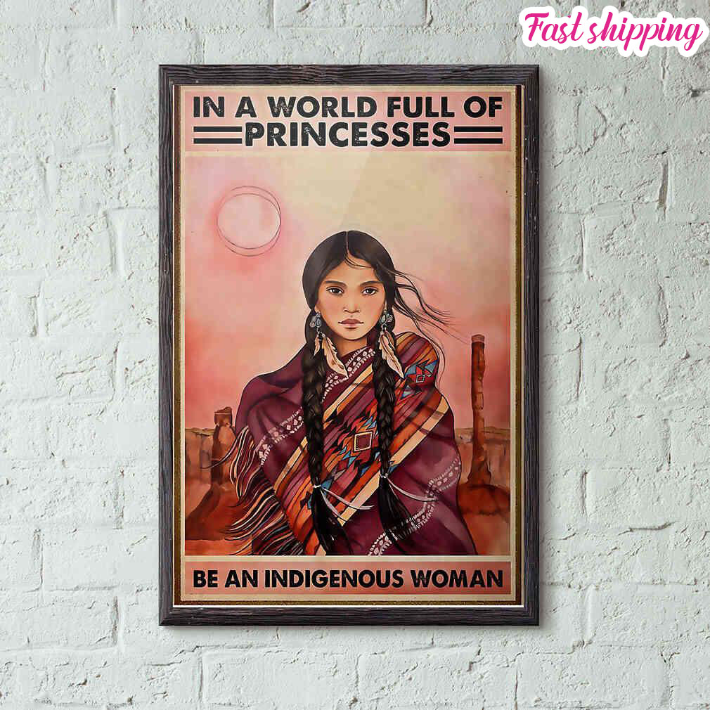 In A World Full Of Princesses Be An Indigenous Woman poster Prints ...