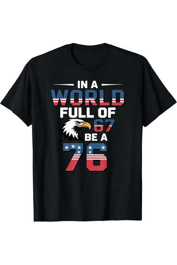 In A World Full of 67 Be A 76 Patriotic 1776 Inspired Unisex T-Shirt, up to size 5XL