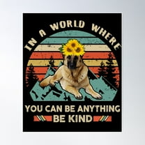 In A World Where You Can Be Anything Be Kind German Shepherd Poster Wall Art, Modern Wall Decor For Living Room Bedroom, 8x12 UNFRAMED