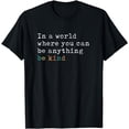 thumbnail image 1 of In A World Where You Can Be Anything Be Kind T-Shirt, 1 of 4