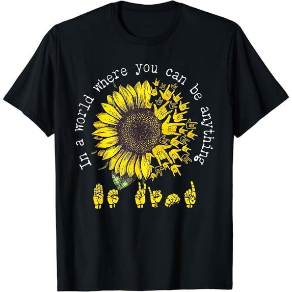 In A World Where You Can Be Anything Sunflower Deaf T-Shirt