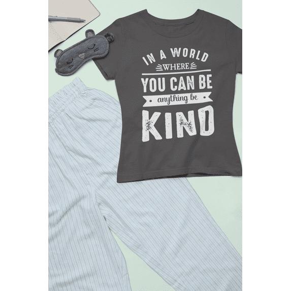 In A World Where You can Be Anything Be Kind