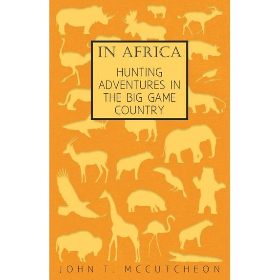 In Africa - Hunting Adventures In The Big Game Country Paperback 1444632477 9781444632477 John T. McCutcheon