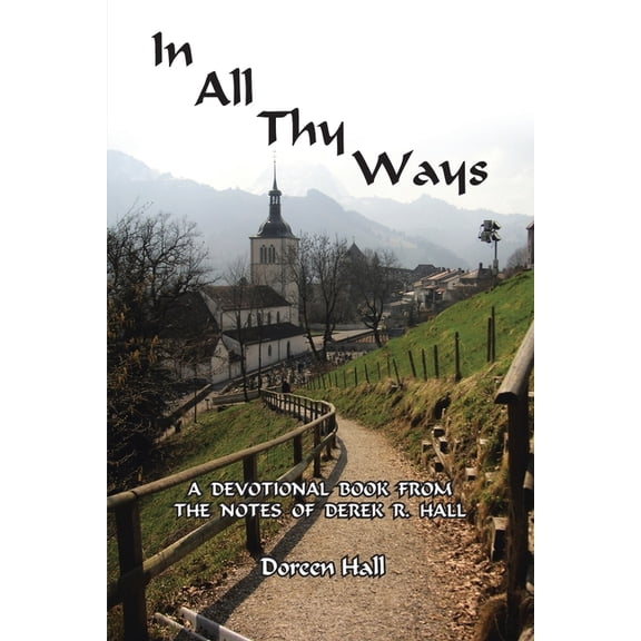 In All Thy Ways: A Devotional Book from the Notes of Derek R. Hall, (Paperback)