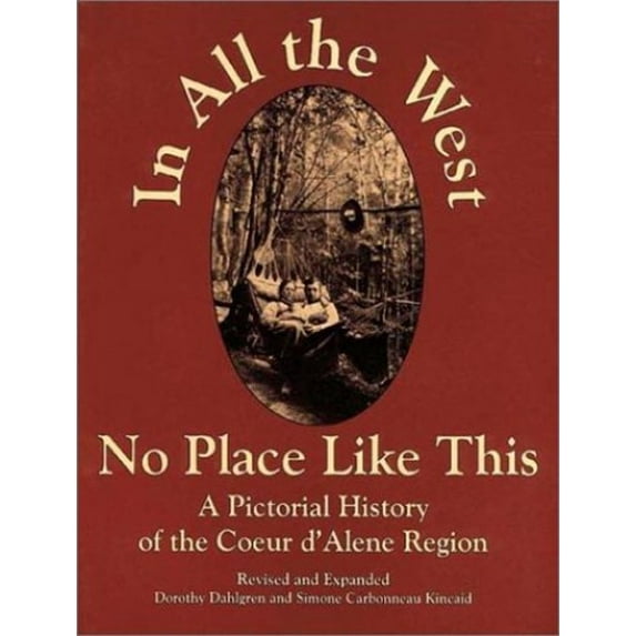 Pre-Owned In All the West No Place Like This: A Pictorial History of the Coeur d'Alene Region (Paperback) 0964364719 9780964364714
