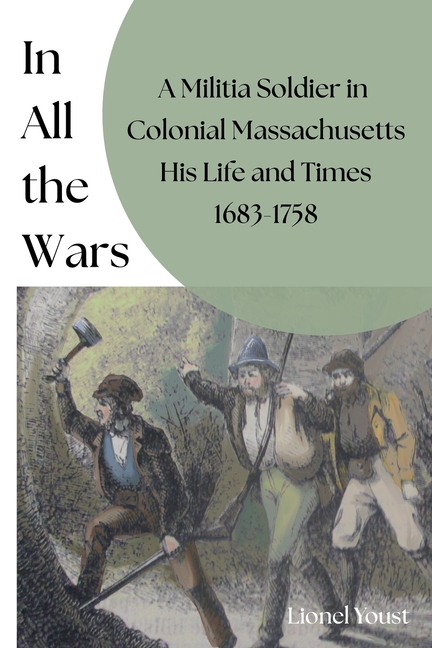 In All the Wars: A Militia Soldier in Colonial Massachusetts His Life and Times 1683-1758::: A mi, (Paperback)