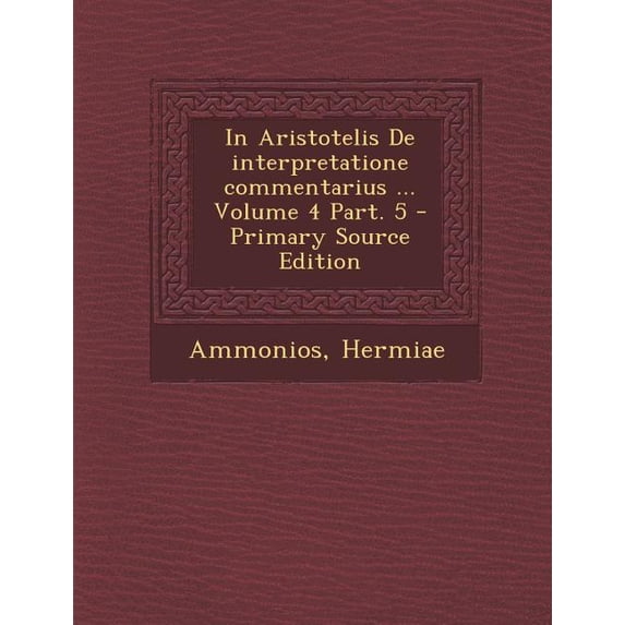 In Aristotelis de Interpretatione Commentarius ... Volume 4 Part. 5 - Primary Source Edition (Paperback)