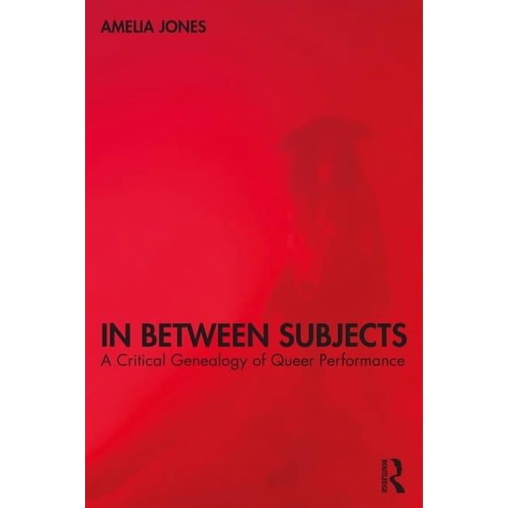 In Between Subjects: A Critical Genealogy of Queer Performance, (Paperback)