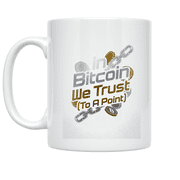 In Bitcoin We Trust To A Point - Crypto Enthusiast - 11 oz Ceramic Coffee Mug