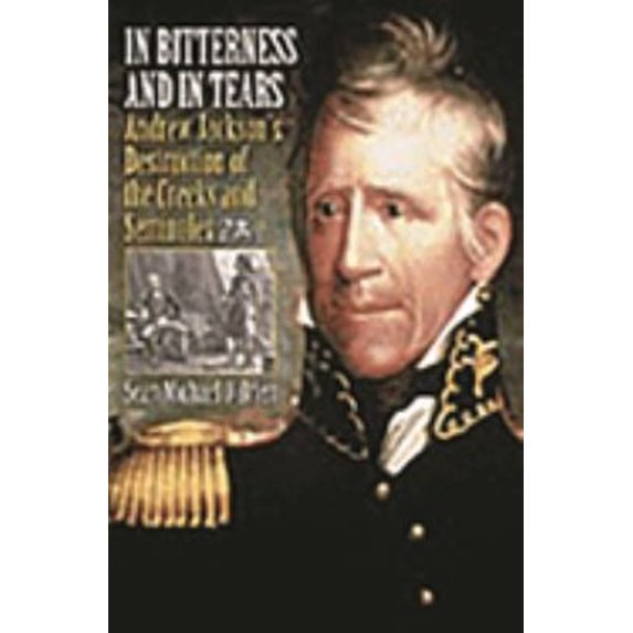 Pre-Owned In Bitterness and in Tears: Andrew Jackson's Destruction of the Creeks and Seminoles (Hardcover) 0275979466 9780275979461