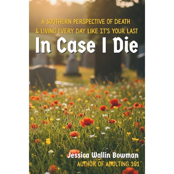 The Life Happens In Case I Die: A Southern Perspective of Death & Living Every Day Like It's Your Last, (Paperback)