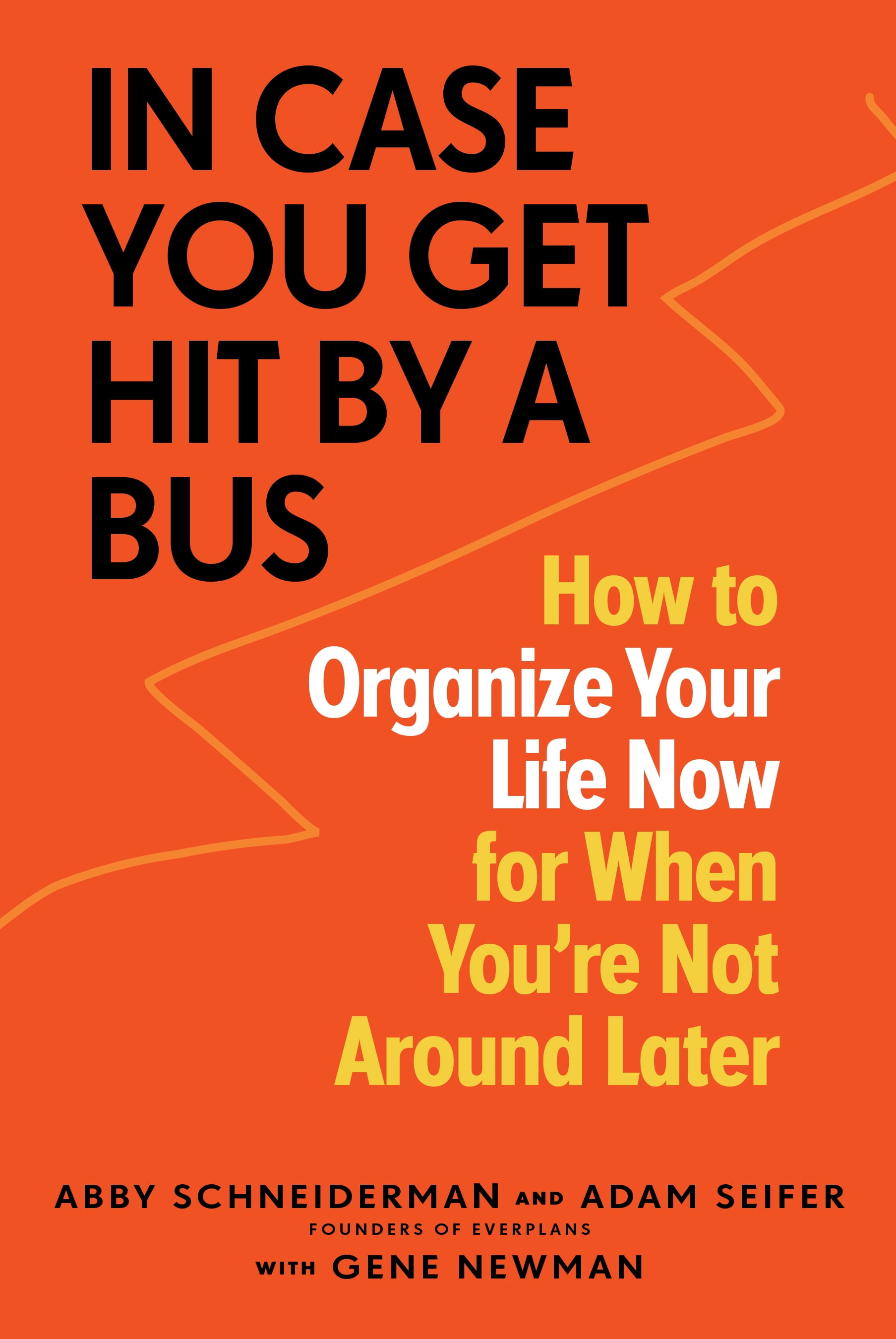 ABBY SCHNEIDERMAN; ADAM SEIFER; GENE NEWMAN In Case You Get Hit by a Bus: How to Organize Your Life Now for When You're Not Around Later, (Paperback)