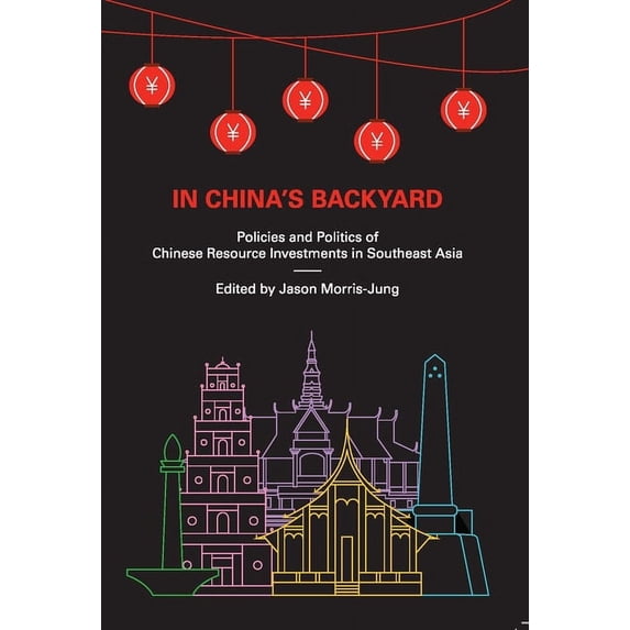 In China's Backyard: Policies and Politics of Chinese Resource Investments in Southeast Asia, (Paperback)