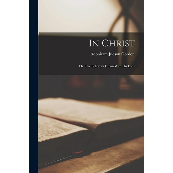 In Christ: Or, The Believer's Union With his Lord, (Paperback)