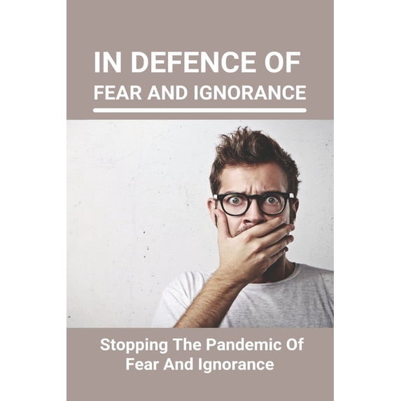 In Defence Of Fear And Ignorance: Stopping The Pandemic Of Fear And Ignorance: Fear Of Missing Out During Pandemic (Paperback)