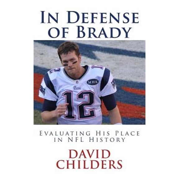 In Defense of Brady : Evaluating His Place in NFL History